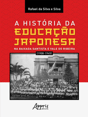 cover image of A história da educação japonesa na Baixada Santista e Vale do Ribeira (1908-1945)